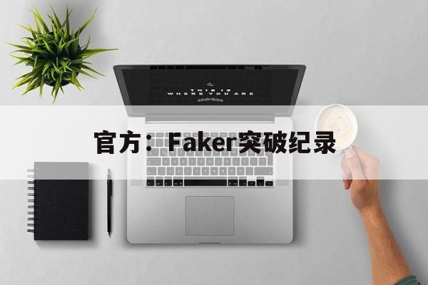 官方：Faker突破纪录(faker冠军统计截至2021)